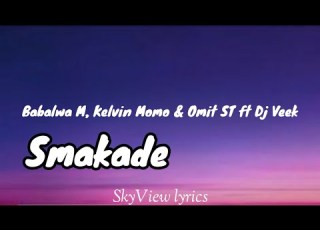  Smakade Lyrics Babalwa M Kelvin Momo Omit ST Ft DJ Veek
