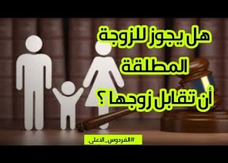 هل يجوز للمطلقة أن تقابل زوجها الشيخ عطية صقر يجيب