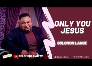 ONLY YOU JESUS OFFICIAL VIDEO SOLOMON LANGE