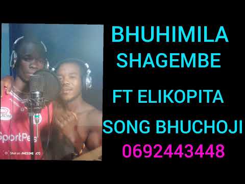 BHUHIMILA SHAGEMBE FT ELIKOPITA SONG BHUCHOJI