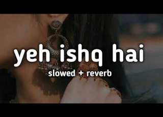 Yeh Ishq Hai Slowed Reverb Yeh Ishq Hai Lofi Mix Lofi4you