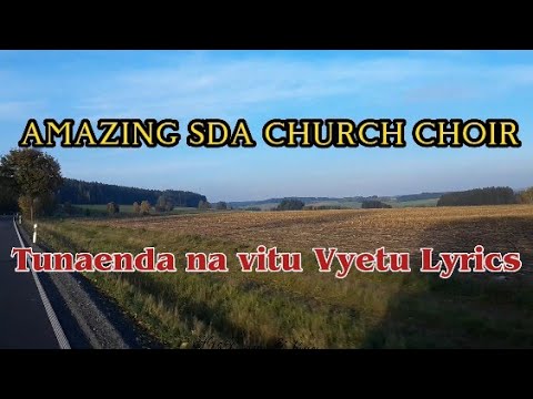 TUNAENDA NA VITU VYETU SONG Lyrics AMAZING SDA CHURCH CHOIR