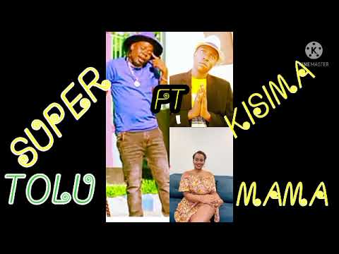 SUPER TOLU FT KISIMA MAJABALA MAMA
