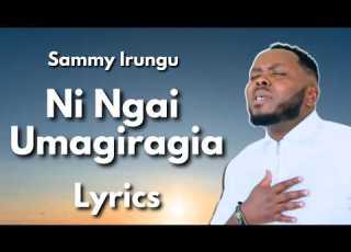  Ni Ngai Umagiragia Sammy Irungu Lyrics Kikuyu Gospel Music 2026 Song