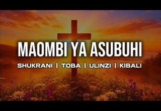 MAOMBI YA ASUBUHI SHUKRANI TOBA ULINZI KIBALI NA UREJESHO 