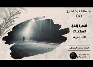 أحاديث الطريق 17 ظاهرة إغلاق المكتبات الإسلامية عبدالله المهيلان