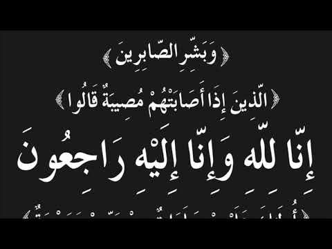 وبشر الصابرين الذين اذا اصابتهم مصيبة قالوا انا لله وانا اليه راجعون