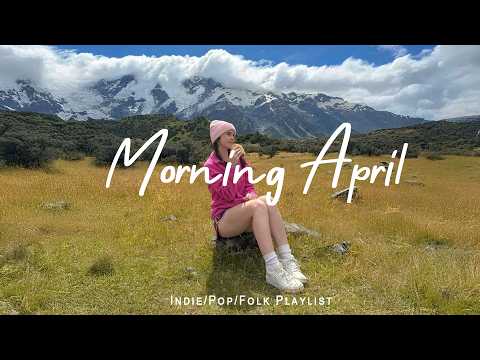 Morning April Morning Happiness Playlist For A Fresh Start Indie Pop Folk Acoustic Playlist