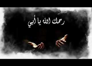  دعاء الاب المتوفي اللهم اغفر لابي و ارحمه وعافه واعف عنه و أكرم نزله و وسع مدخله