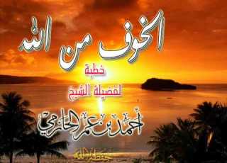 الخوف من الله خطبة لفضيلة الشيخ أحمد بن عمر الحازمي