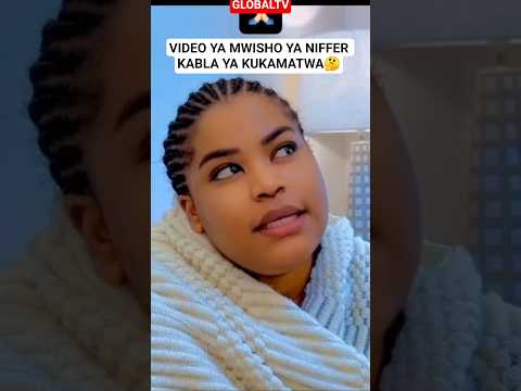 VIDEO YA MWISHO YA NIFFER KABLA YA KUKAMATWA NA POLISI Breaking Globaltv Polisi Niffer