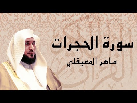 سورة الحجرات تلاوة جميلة الشيخ ماهر المعيقلي