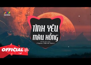 TÌNH YÊU MÀU HỒNG HỒ VĂN QUÝ X XÁM FIREPROX X THIỆN NST REMIX NHỚ ĐEO TAI NGHE