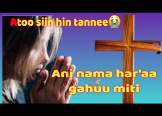 Atoo Siin Hin Tannee Ani Nama Har Aa Gahuu Miti Faarfannaa Afaan Oromoo