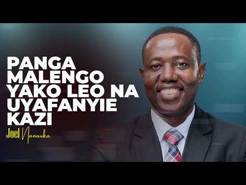 LIFE WISDOM PANGA MALENGO YAKO LEO NA UYAFANYIE KAZI JOEL NANAUKA
