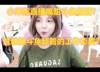 小米粥 直播嘴甜超管 这就是你们斗鱼超管的工作态度