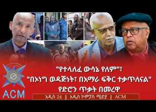 የተላለፈ ውሳኔ የለም በኦነግ ወዳጅነት በአማራ ፍቅር ተቃጥለናል የድሮን ጥቃት በመረዋ