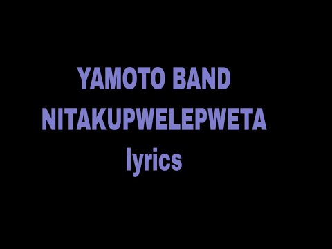 YAMOTO BAND NITAKUPWELEPWETA LYRICS