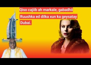 QISO KALE OO CAJIIB AH GABADH TAAJIRAD RUUSH AH OO DANBI WEYN KA GEYSATAY MAGAALADA DUBAI