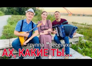 АХ КАКИЕ ТЫ гр ВЕСЕЛУХА