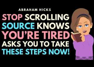 Stop Scrolling Source Knows Your Struggle And Asks You To Take These Steps Now Abraham Hicks 2026