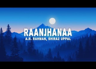 Raanjhanaa Lyrics A R Rahman Shiraz Uppal Jaswinder Singh