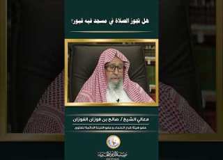 هل تجوز الصلاة في مسجد فيه قبور صالح الفوزان الشيخ الفوزان الشيخ صالح الفوزان