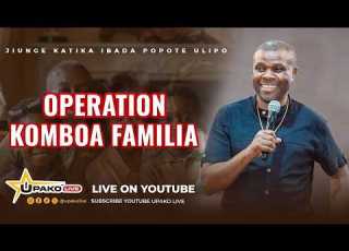 LIVE MTUME MWAMPOSA BULLDOZER AKIONGOZA OPERATION KOMBOA FAMILIA
