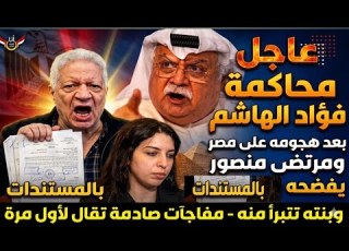  عاجل محاكمة فؤاد الهاشم بعد هجومه على مصر ومرتضى منصور يفضحه بالمستندات وبنته تتبرأ منه مفاجآت صادمة