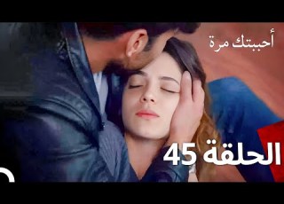  مسلسل أحببتك مرة الحلقة 45 Arabic Dubbed