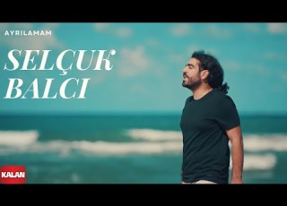 Selçuk Balcı Ayrılamam Official Music Video 2017 Kalan Müzik