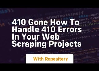  410 Gone How To Handle 410 Errors In Your Web Scraping Projects