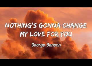  George Benson Nothing S Gonna Change My Love For You Lyrics