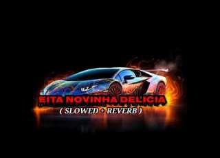 EITA NOVINHA DELICIA SLOWED REVERB LOFI SONG