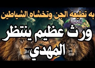  به تطيعه الجن وتخشاه الشياطين ورث عظيم ينتظر المهدي المهدي المنتظر وأرث عظيم ينتظره