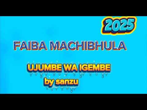 FAIBA MACHIBHULA UJUMBE WA IGEMBE BY SANZU 2025