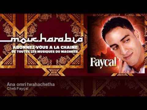 Cheb Fayçal Ana Omri Twahachetha Moucharabia