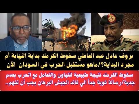 عاجل بروف عادل عبد العاطي سقوط الكرمك ومستقبل الحرب ف السودان رسالة قوية جدا الي قائد الجيش برهان