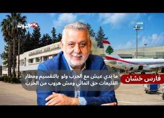 فارس خشان ما بدي عيش مع الحزب ولو بالتقسيم ومطار القليعات حق انمائي ومش هروب من الحزب