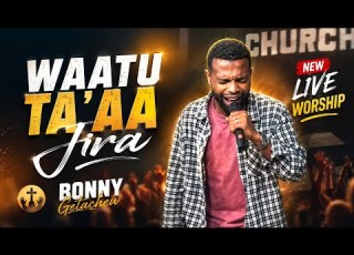  WAATU TA AA JIRA BONEY GETACHEW NEW AFAN OROMO LIVE WORSHIP