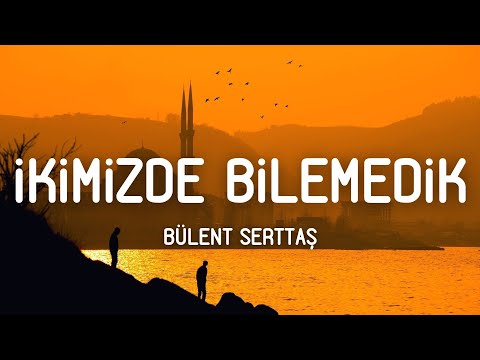 Bülent Serttaş İkimizde Bilemedik Sözleri Lyrics