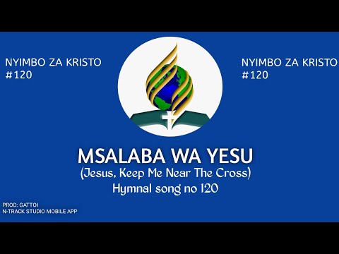 MSALABA WA YESU NYIMBO ZA KRISTO No 120 Jesus Keep Me Near The Cross WITH LYRIC FREE INSTRUMENTAL