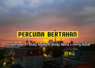 Percuma Bertahan Jovi Herlandi Ft Rizky Safaty X Noldy Mavia X Gerry NZM Video Lirik
