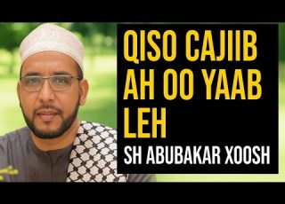 Qiso Cajiib Ah Oo Yaableh Sh Abubakar Xoosh Kaa Oohin Doonta