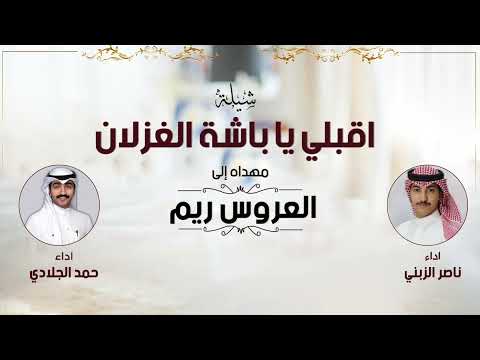 اقبلي يا باشة الغزلان شيلة العروس ريم اداء ناصر الزبني و حمد الجلادي