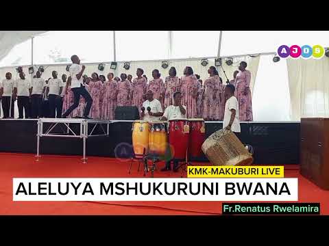 ALELUYA MSHUKURUNI BWANA I Fr Renatus Rwelamira I KMK MAKUBURI CHOIR