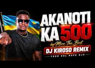 AKANOTI Ka 500 MASHUP DJ Kiroso Remixed Mico The Best From KGL DOPE DJs