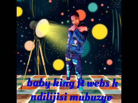 Baby King Ft Webs K Ll Ndilijisi Mubuzyo Official Audio