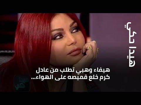 هيفاء وهبي تطلب من عادل كرم خلع قميصه على الهواء ولماذا قالت له الله يفضحك