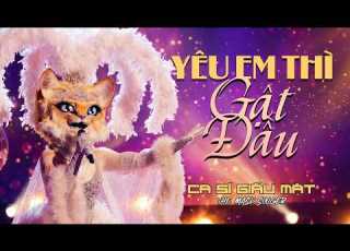  YÊU EM THÌ GẬT ĐẦU Ca Sĩ Giấu Mặt